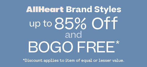 Shop Warehouse Sale AllHeart Brand Styles Up to 85% Off + BOGO FREE* *Click for Details