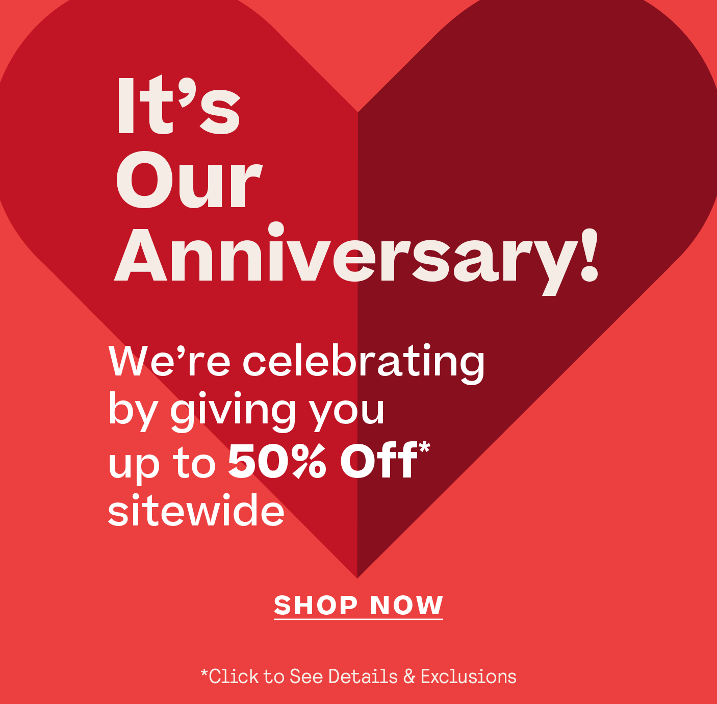Anniversary Sale Up to 50% Off* Click for Details