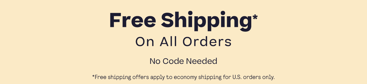 Free Shipping on all orders applies to economy shipping for U.S. orders only