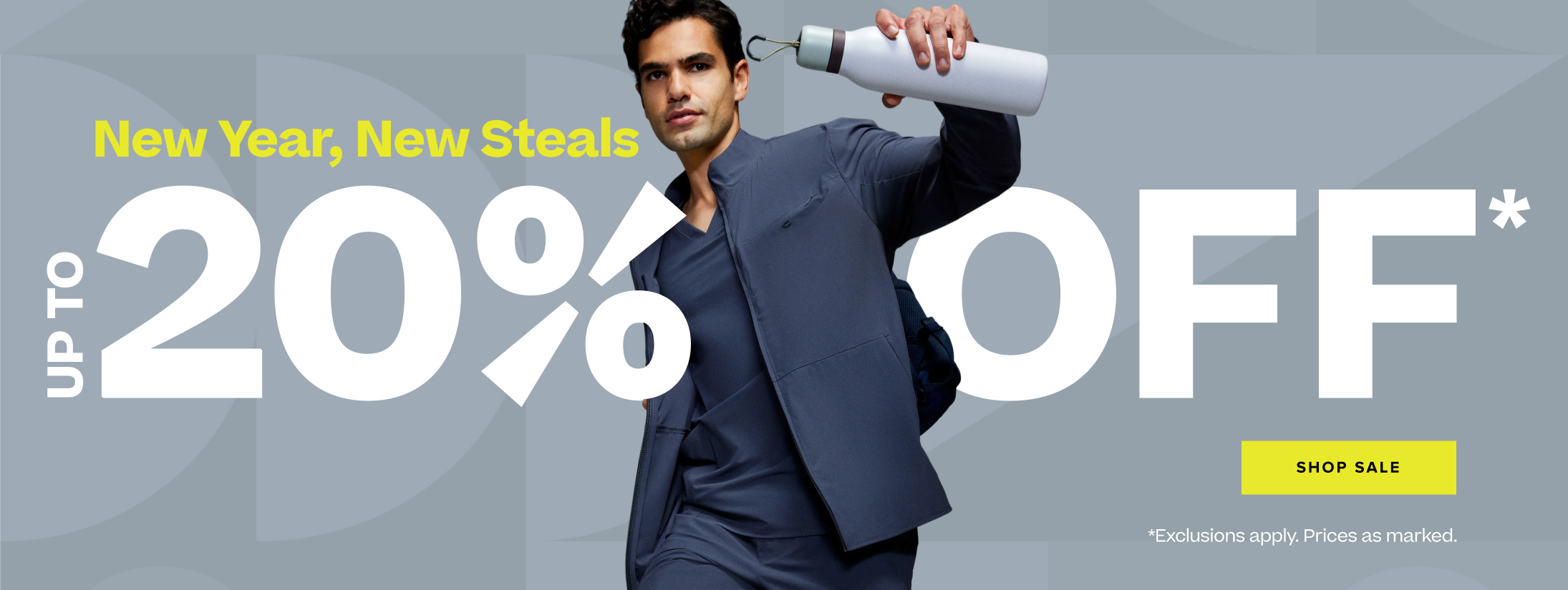 New Year, New Steals. Up to 20% Off* Shop Sale. *Exclusions apply. Prices as marked.