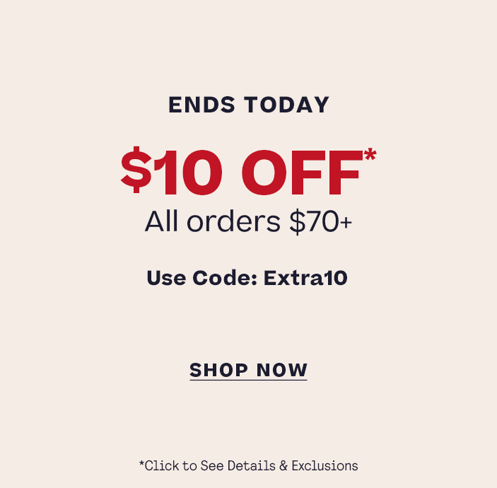 Shop $10 Off Orders $70+ Code: EXTRA10 Ends Today Click for Details