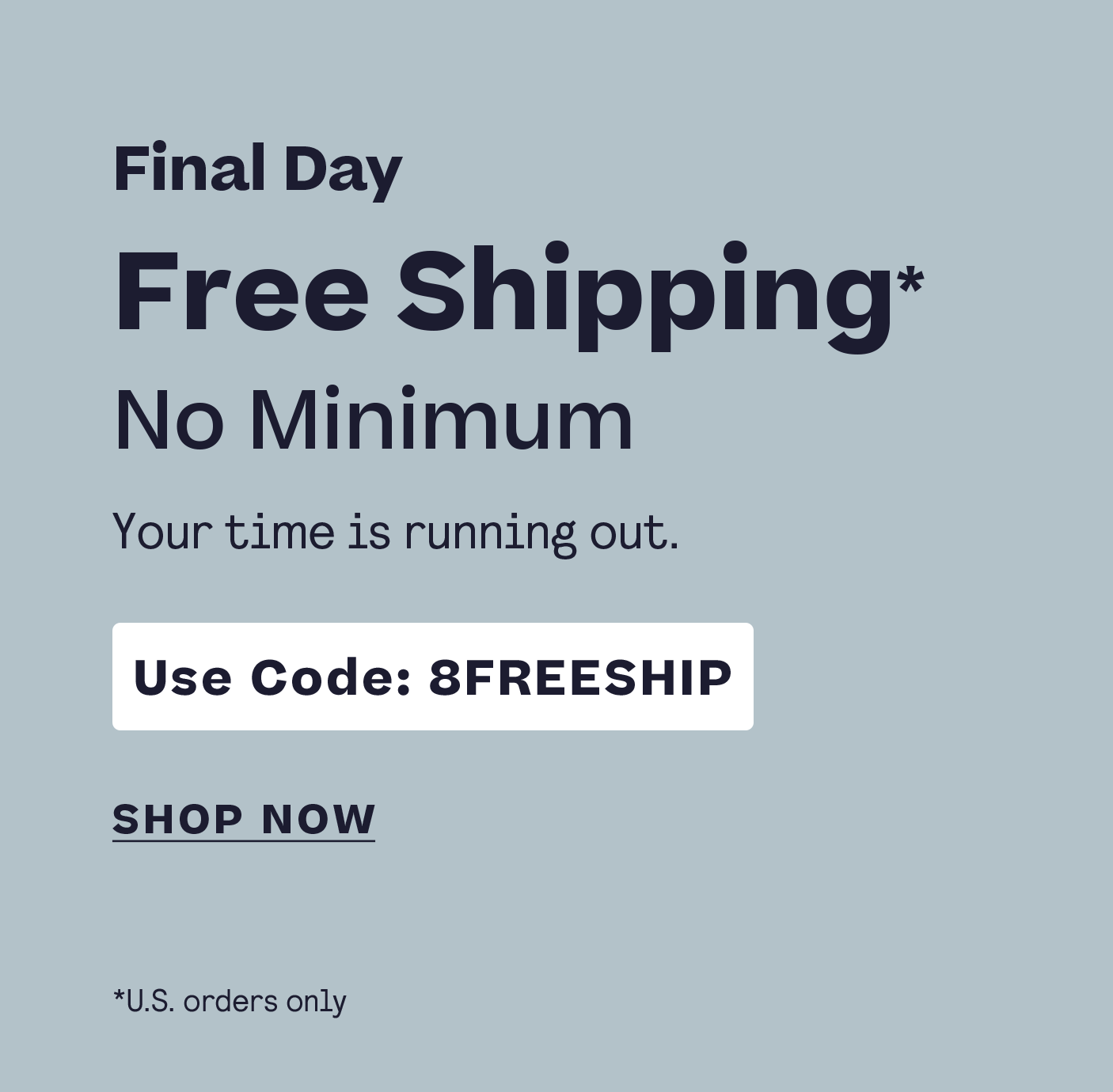 Final Day Free U.S. Shipping No Minimum Code 8FREESHIP