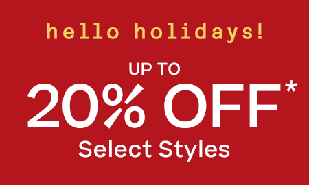 Shop Hello Holidays! 
Up to 20% Off* Select Styles
*Exclusions apply. See My Offers for details.