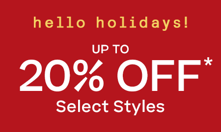 Shop Hello Holidays! 
Up to 20% Off* Select Styles
*Exclusions apply. See My Offers for details.