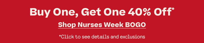 Shop nurses week BOGO. Buy one get one 40% off* Click to see details and exclusions.