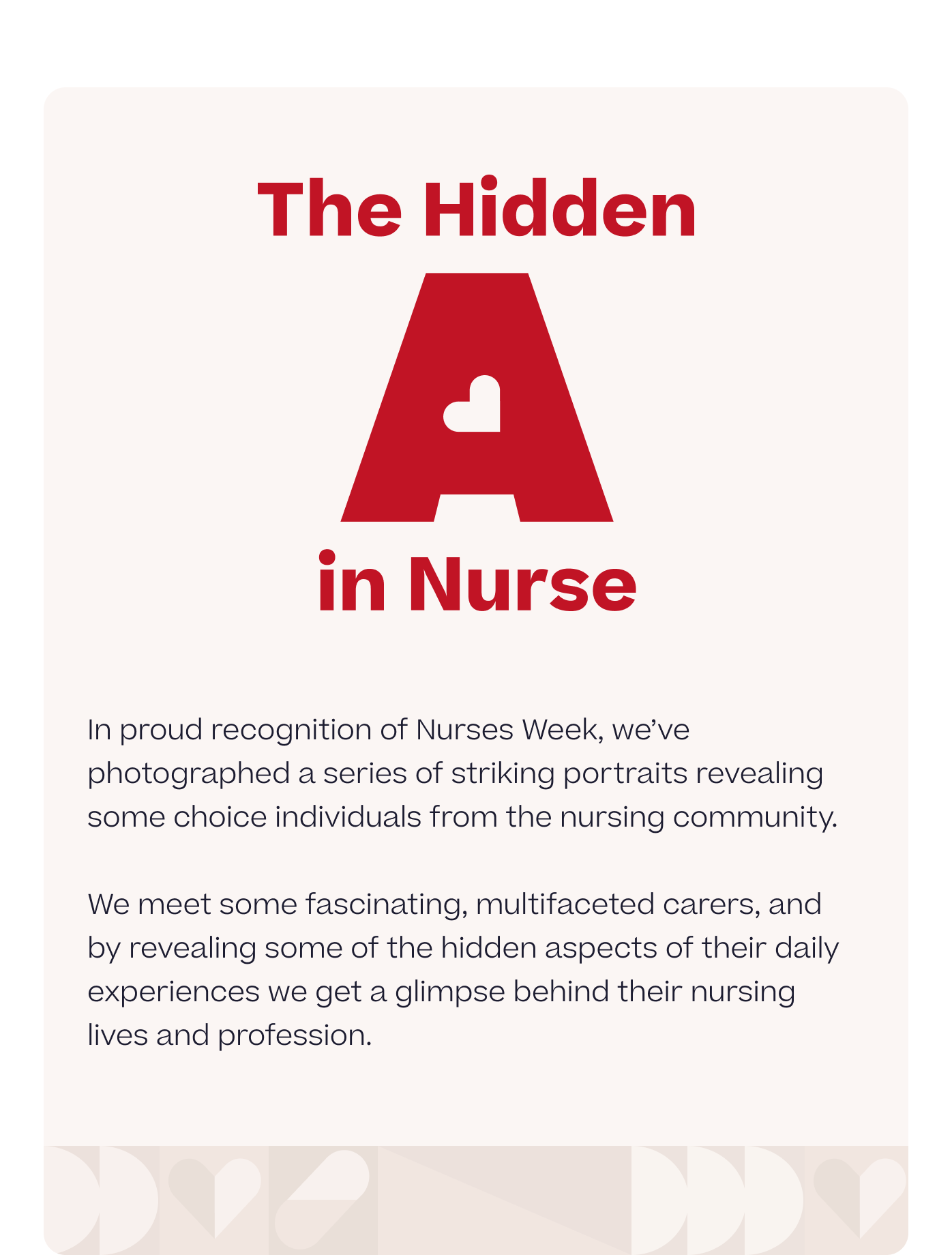 The hidden A in nurse. Get a glimpse at the daily experiences in the nursing lives and profession of some fascinating and multifaceted carers in the nursing community.