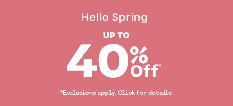 Hello Spring!
40% Off*
*Restrictions apply, click for details.