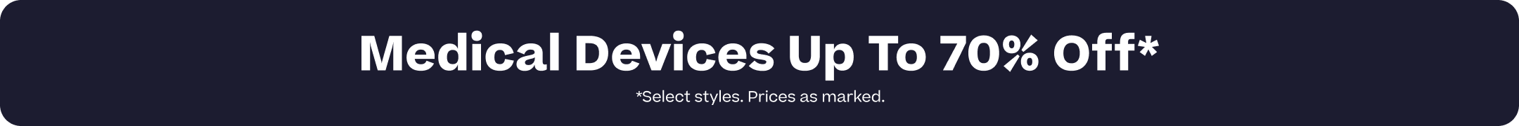 medical devices up to 70% off*. *Select styles. Prices are marked.