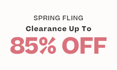 Spring Fling Clearance
Up to 85% off*