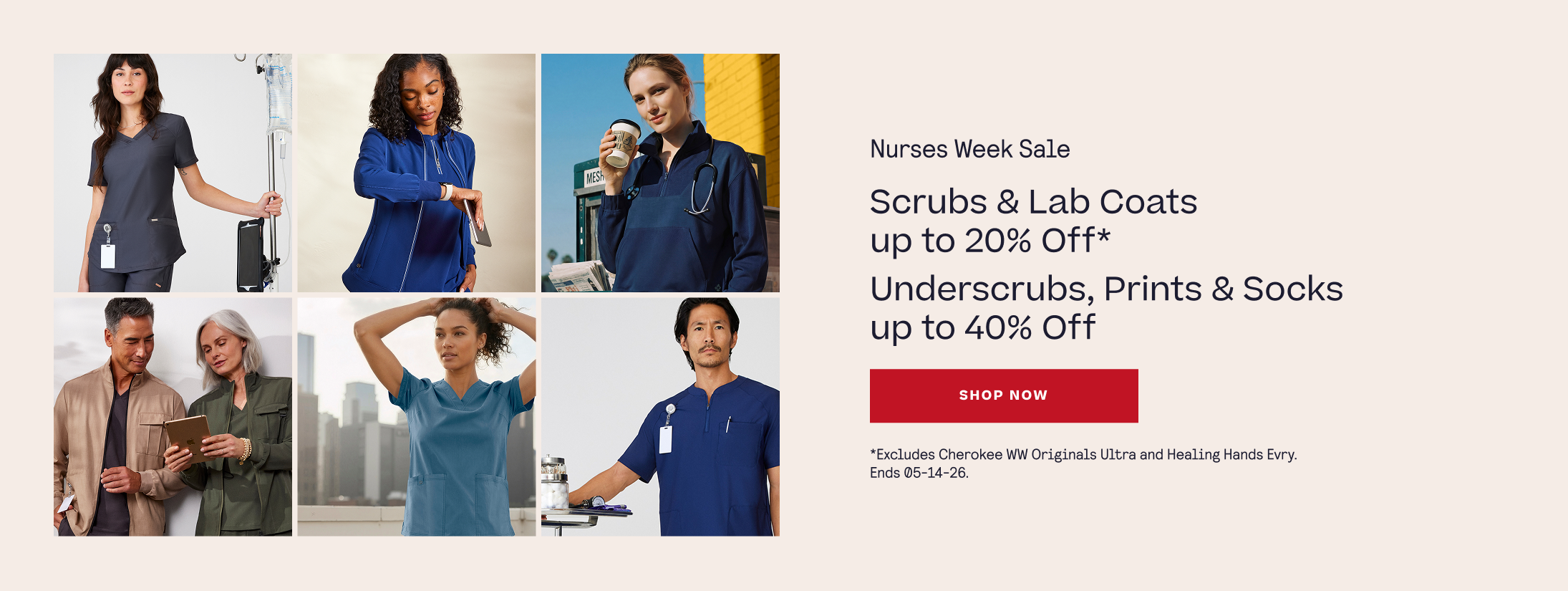 Nurses Week Sale. Scrubs & Lab Coats up to 20% Off*.
Underscrubs, Prints & Socks up to 40% Off.  
*Excludes Cherokee WW Originals Ultra and Healing Hands Evry. Ends 05-14-26.