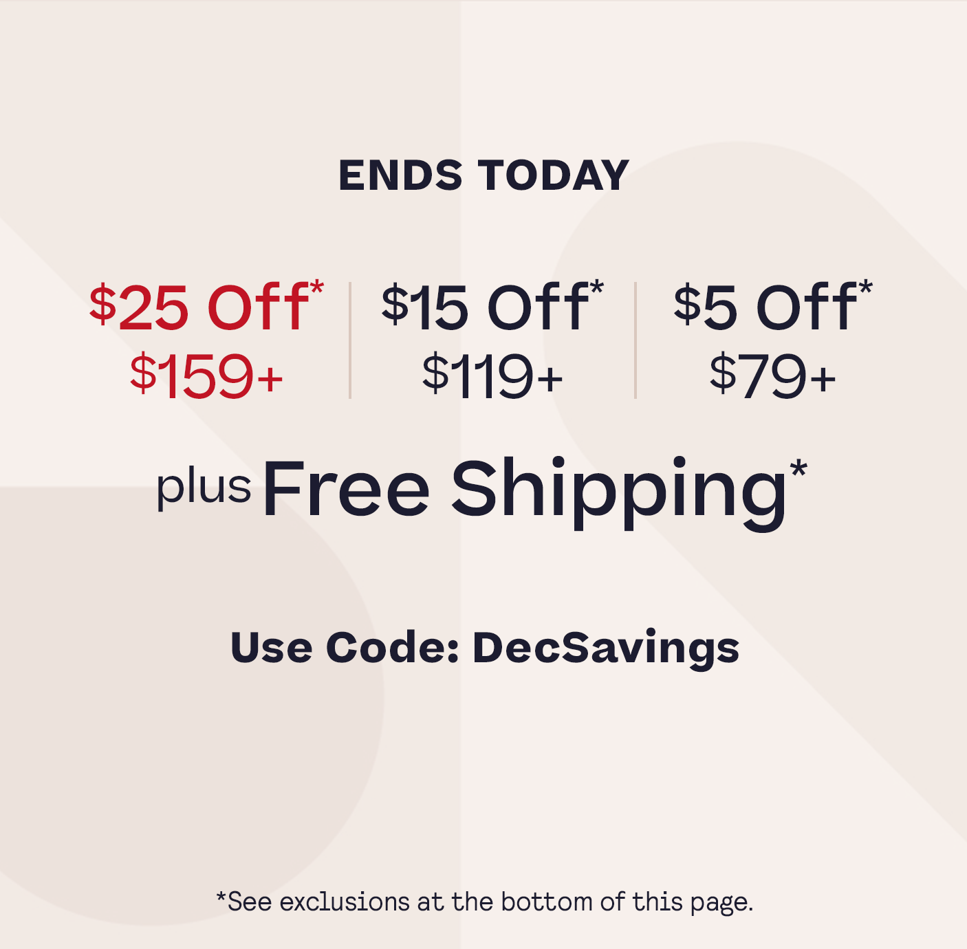 Ends Today $5 off $79+ | $15 off $119+ | $25 off $159+ Plus, Free Shipping* Code: DECSAVINGS see exclusions in footer