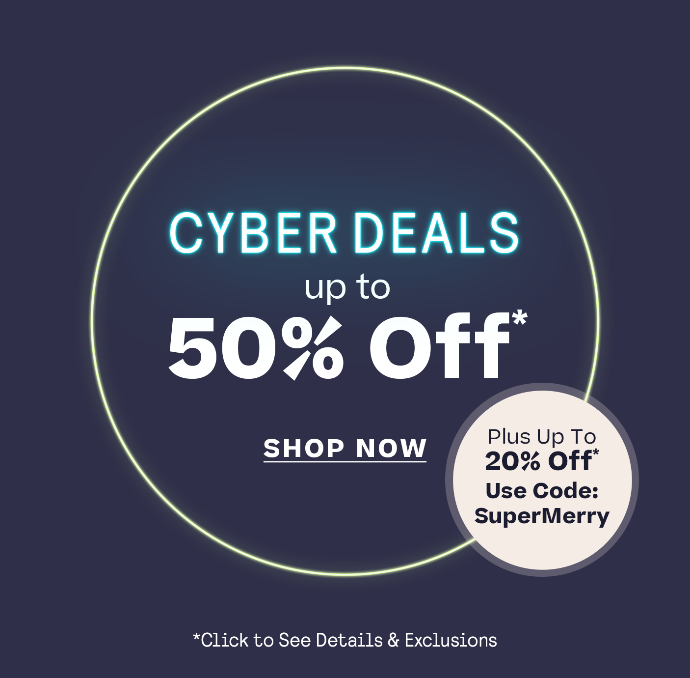 Cyber Deals: up to 50% Off* + (up to 20% Off) CODE: SUPERMERRY *Click for details