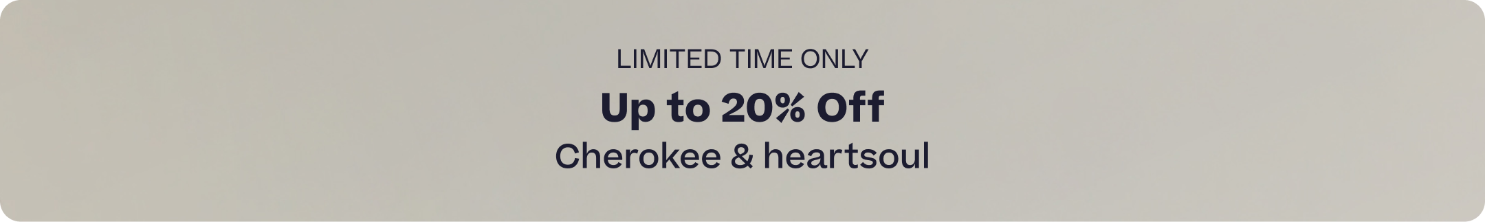 limited time only, up to 20% off cherokee and heartsoul