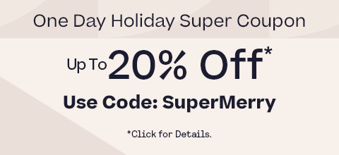 Shop One Day Holiday Super Coupon 20% Off 8+ 15% Off | 4+ 10% Off | 2+ Code:
SuperMerry *Click for Details