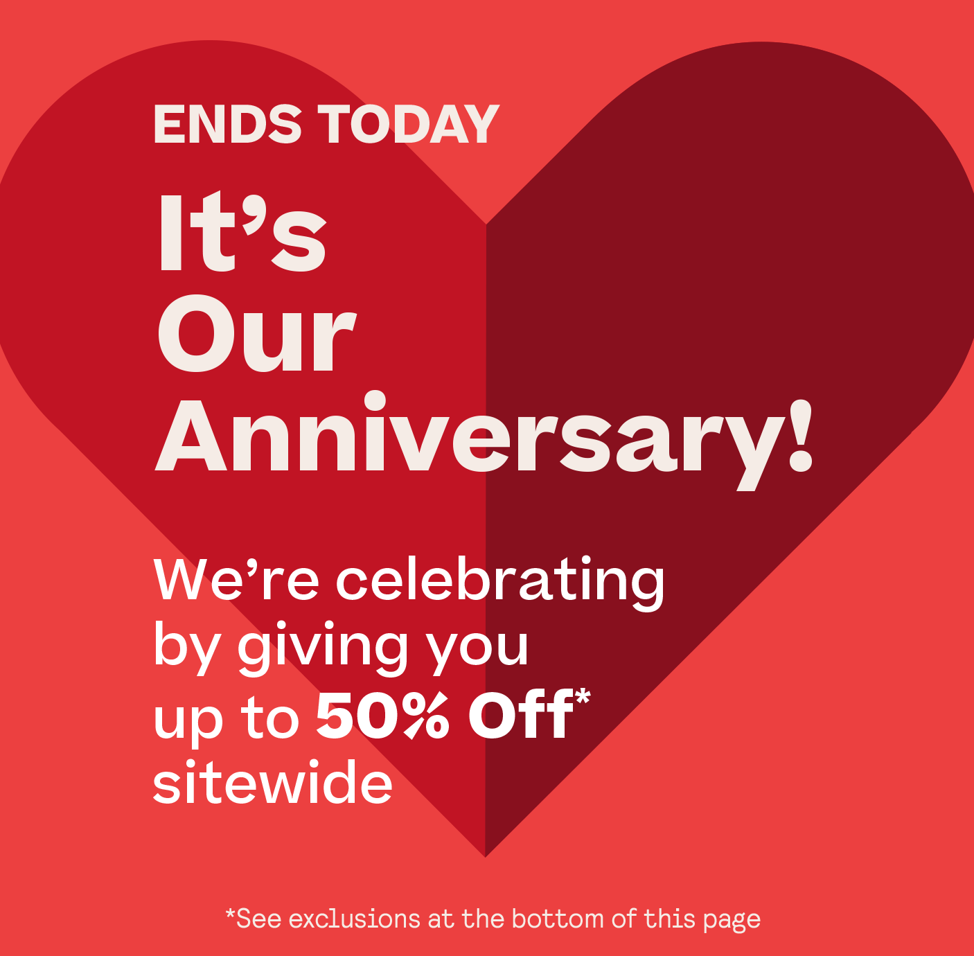 Shop Our Anniversary Sale up to 50% Off* - Ends Today