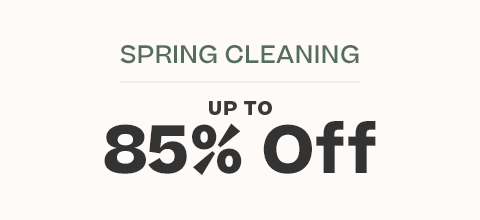 SPRING CLEANING
 up to 85% off